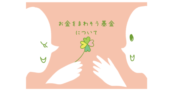 お金をまわそう基金の運営費はどこから出ているのですか？